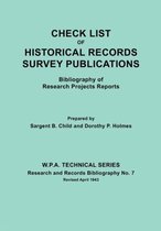 Check List of Historical Records Survey Publications. Bibliography of Research Projects Preports. W.P.A. Technical Series, Research and Records Bibliography No.7, Revised April 194