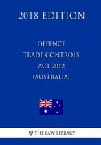 Defence Trade Controls ACT 2012 (Australia) (2018 Edition)