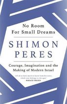 No Room for Small Dreams Courage, Imagination and the Making of Modern Israel