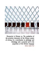 Discoveries in Chinese; Or, the Symbolism of the Primitive Characters of the Chinese System of Writi