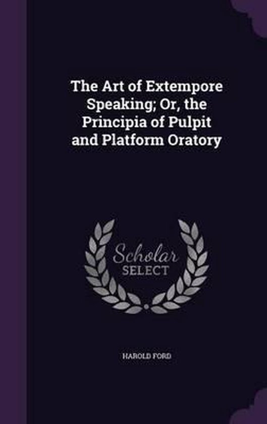 The Art of Extempore Speaking; Or, the Principia of Pulpit a ... - cover