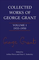 Collected Works of George Grant 1 - Collected Works of George Grant