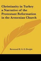 Christianity In Turkey A Narrative Of The Protestant Reformation In The Armenian Church