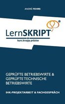 LernSKRIPT IHK-Projektarbeit und Fachgespräch für Geprüfte Betriebswirte und Geprüfte Technische Betriebswirte