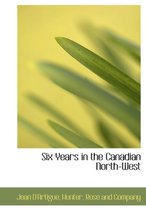 Six Years in the Canadian North-West