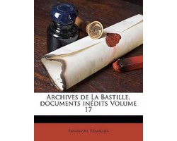 Archives de La Bastille, documents inédits Volume 17