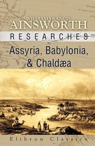 Elibron Classics - Researches in Assyria, Babylonia, and Chalaea.