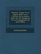 Histoire Abr G E de La Sainte Robe...Avec L'Office de La Sainte Robe Par Un Religieux de La Congr Gation de Saint Maur
