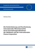 Europaeische Hochschulschriften Recht 5655 - Die Konkretisierung und Durchsetzung internationaler Menschenrechte durch Entwicklungsmaßnahmen der Weltbank und der Internationalen Finanz-Corporation