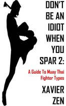 Don't Be An Idiot When You Spar 2 - Don't Be An Idiot When You Spar 2: A Guide To Muay Thai Fighter Types