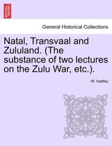 Natal, Transvaal and Zululand. (the Substance of Two Lectures on the Zulu War, Etc.).