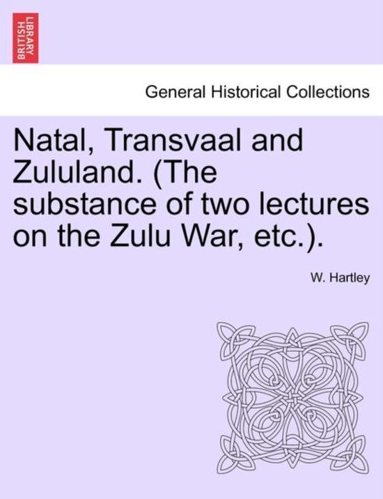 Natal, Transvaal and Zululand. (the Substance of Two Lectures on the Zulu War, Etc.).