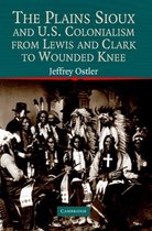 The Plains Sioux And U. S. Colonialism From Lewis And Clark To Wounded Knee