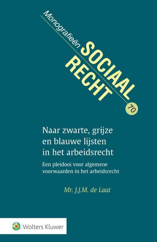 Monografieen sociaal recht 70 - Naar zwarte, grijze en blauwe lijsten in het arbeidsrecht - J.J.M. de Laat | 