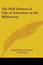 The Wolf Hunters A Tale Of Adventure In The Wilderness