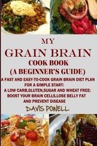 MY GRAIN BRAIN Cookbook (A BEGINNER'S GUIDE)