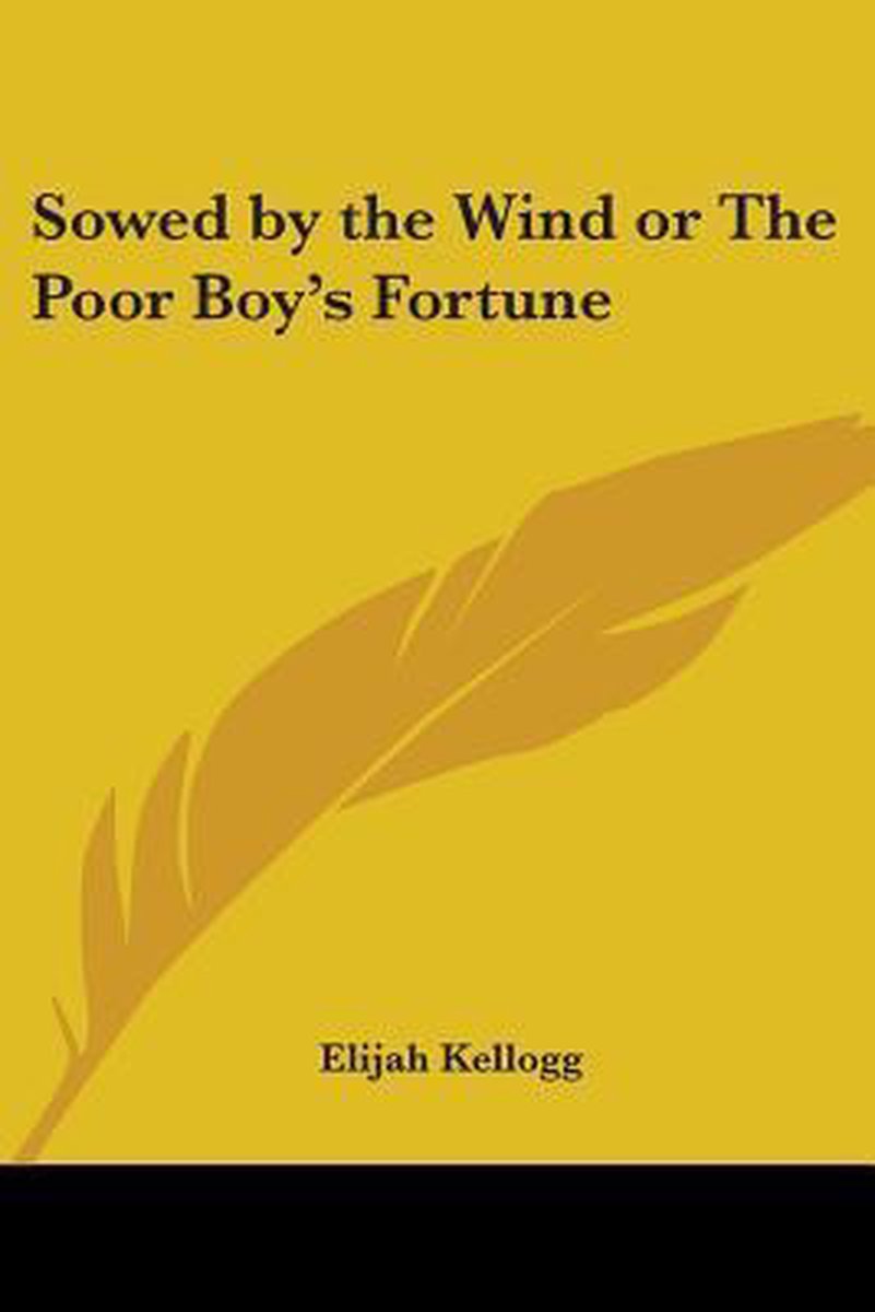 Sowed By The Wind Or The Poor Boy's Fortune van Elijah Kellogg