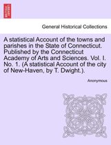 A Statistical Account of the Towns and Parishes in the State of Connecticut. Published by the Connecticut Academy of Arts and Sciences. Vol. I. No. 1. (a Statistical Account of the