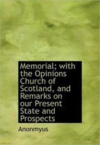 Memorial; With the Opinions Church of Scotland, and Remarks on Our Present State and Prospects