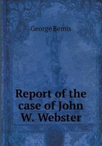 Report of the case of John W. Webster