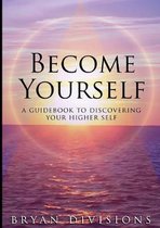 Become Yourself - A Guidebook to Discovering Your Higher Self