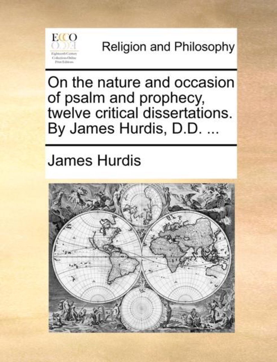 On the Nature and Occasion of Psalm and Prophecy, Twelve Critical Dissertations. by James Hurdis, D.D. ... - James Hurdis
