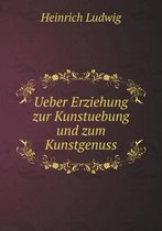 Ueber Erziehung Zur Kunstuebung Und Zum Kunstgenuss