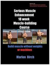 Serious Muscle Enhancement 18 Week Muscle-Building Course