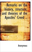 Remarks on the History, Structure, and Theories of the Apostles' Creed ..