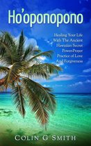 How To Love Yourself 2 - Ho’oponopono Book: Healing Your Life With The Ancient Hawaiian Secret Power-Prayer Practice of Love And Forgiveness