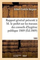 Sciences- Rapport Général Présenté À M. Le Préfet Sur Les Travaux Des Conseils d'Hygiène Publique 1869
