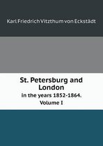 St. Petersburg and London in the Years 1852-1864. Volume I