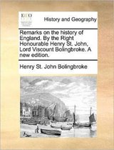 Remarks on the history of England. By the Right Honourable Henry St. John, Lord Viscount Bolingbroke. A new edition.