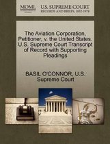 The Aviation Corporation, Petitioner, V. the United States. U.S. Supreme Court Transcript of Record with Supporting Pleadings