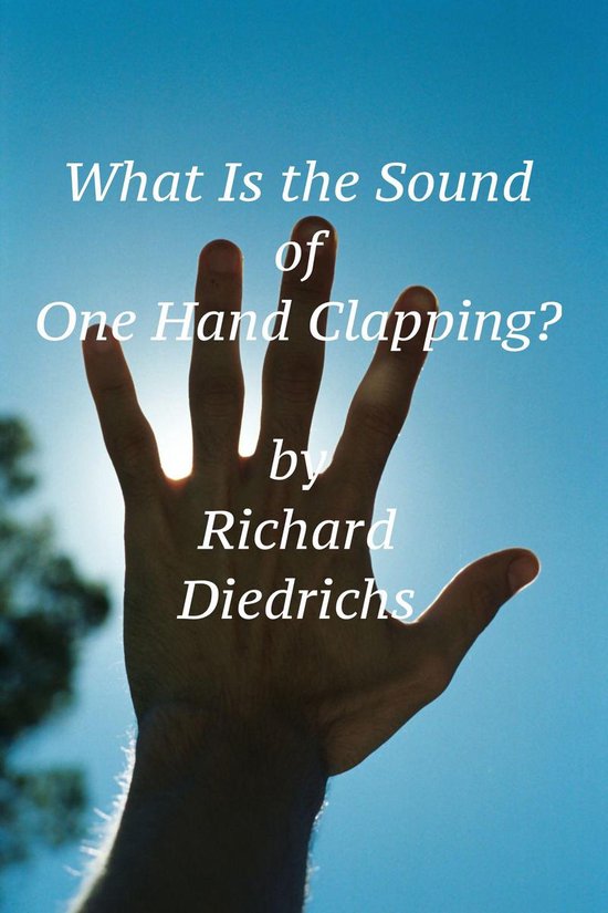 What Is the Sound of One Hand Clapping? (ebook), Richard Diedrichs
