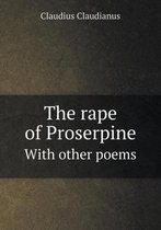 The rape of Proserpine With other poems