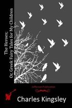The Heroes; Or, Greek Fairy Tales for My Children