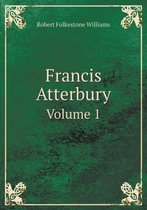 Francis Atterbury Volume 1