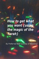 How to get what you want (using the magic of the Torah)