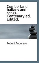 Cumberland Ballads and Songs. Centenary Ed. Edited,