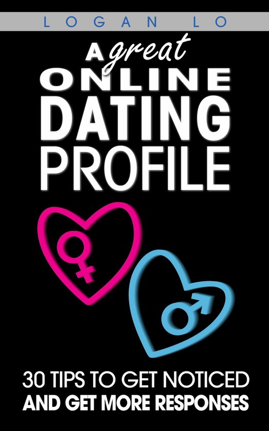 A Great Online Dating Profile: 30 Tips to Get Noticed and Ge ... - cover