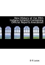 New History of the 99th Indiana Iinfantry Containing Official Reports Anecdotes