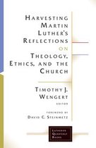 Lutheran Quarterly Books - Harvesting Martin Luther's Reflections on Theology, Ethics, and the Church