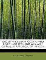 Ancestry of Mary Oliver, Who Lived 1640-1698, and Was Wife of Samuel Appleton, of Ipswich