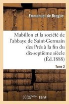 Histoire- Mabillon Et La Soci�t� de l'Abbaye de Saint-Germain Des Pr�s. Tome 2