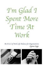 I'm Glad I Spent More Time at Work!