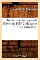 Histoire Des Campagnes de 1814 Et de 1815. 2nde Partie, T. 2 (�d.1816-1817)