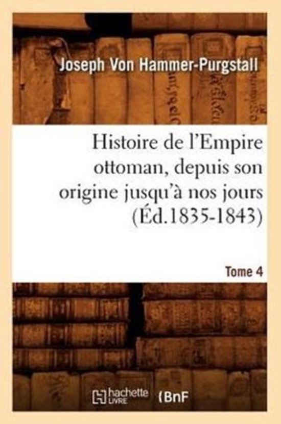 Histoire de l'Empire Ottoman, Depuis Son Origine Jusqu' Nos Jours. Tome 4 ( d.1835-1843)