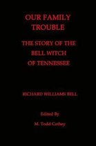 Our Family Trouble the Story of the Bell Witch of Tennessee