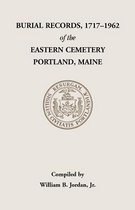 Burial Records, 1717-1962, of the Eastern Cemetery, Portland, Maine
